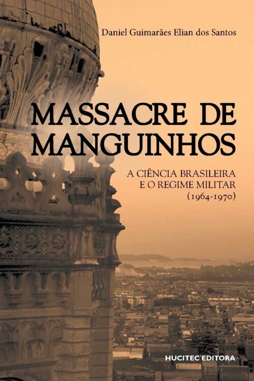 Daniel Guimarães Elian dos Santos | Massacre de Manguinhos: a ciência brasileira e o regime militar (1964-1970)