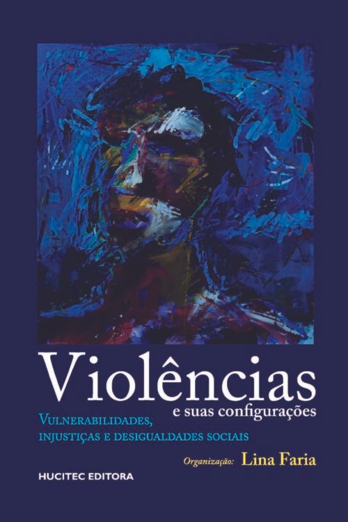 Violências e suas configurações: vulnerabilidades, injustiças e desigualdades sociais | Lina Faria (org.)