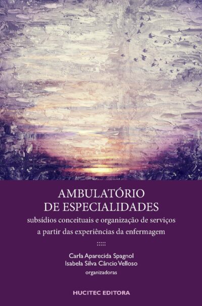 Carla Aparecida Spagnol, Isabela Silva Câncio Velloso (orgs.)  |  Ambulatório de especialidades: subsídios conceituais e organização de serviços a partir das experiências da enfermagem