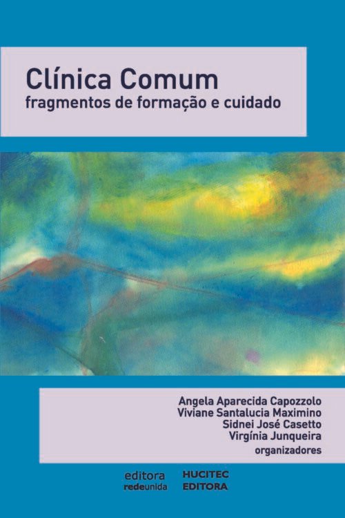 Angela Capozzolo, Viviane Santalucia Maximino, Sidnei José Casetto, Virgínia Junqueira (orgs.) | Clínica comum: fragmentos de formação e cuidado