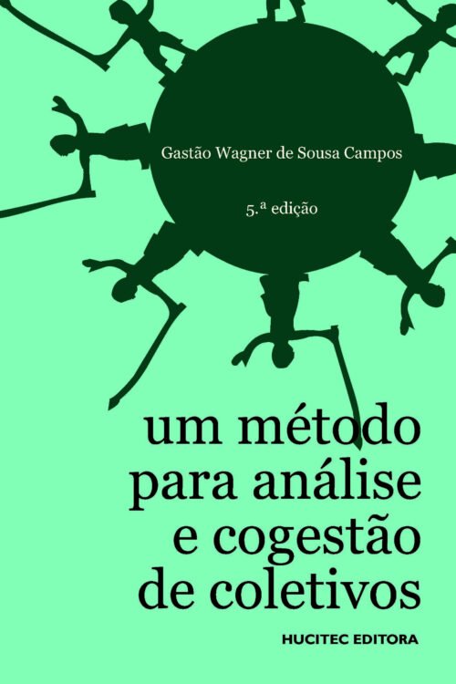 Um método para análise e cogestão de coletivos: a constituição do sujeito, a produção de valor de uso e a democracia em instituições — o método da roda  |  Gastão Wagner de Sousa Campos