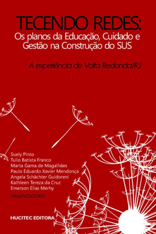 Suely Pinto, Tulio Batista Franco & Marta Gama de Magalhães (orgs.)  | Tecendo redes. Os planos da educação, cuidado e gestão na construção do sus: a experiência de Volta Redonda (RJ)