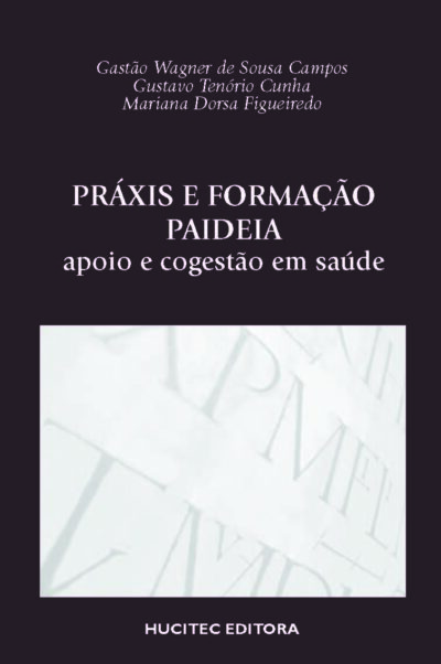Práxis e Formação Paideia: Apoio e Cogestão em saúde | Gastão Wagner de Sousa Campos, Gustavo Tenório Cunha & Mariana Dorsa Figueiredo