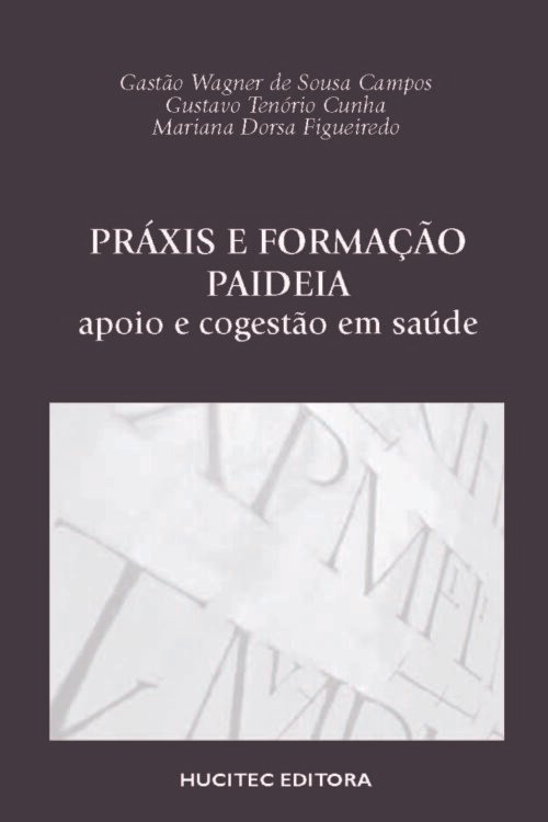 Práxis e Formação Paideia: Apoio e Cogestão em saúde | Gastão Wagner de Sousa Campos, Gustavo Tenório Cunha & Mariana Dorsa Figueiredo