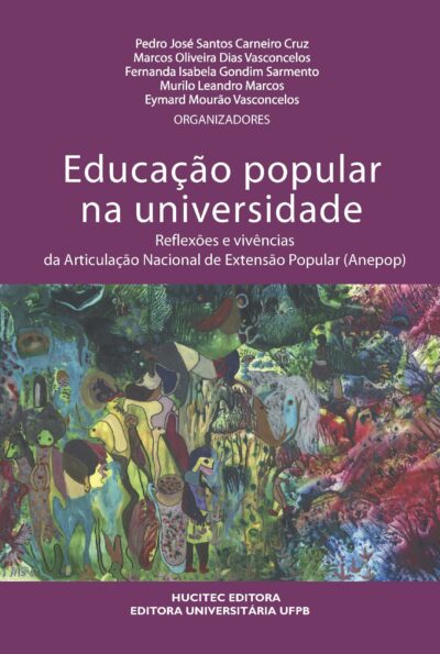 Educação popular na universidade: Reflexões e vivências da Articulação Nacional de Extensão Popular (Anepop)  |  Pedro José Santos Carneiro Cruz, Marcos Oliveira Dias Vasconcelos, Fernanda Isabela Gondim Sarmento, Murilo Leandro Marcos, Eymard Mourão Vasconcelos (orgs.)