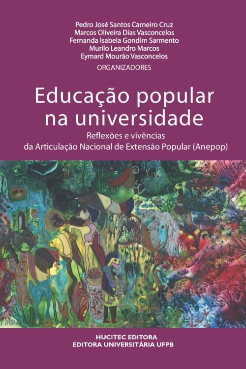 Educação popular na universidade: Reflexões e vivências da Articulação Nacional de Extensão Popular (Anepop)  |  Pedro José Santos Carneiro Cruz, Marcos Oliveira Dias Vasconcelos, Fernanda Isabela Gondim Sarmento, Murilo Leandro Marcos, Eymard Mourão Vasconcelos (orgs.)