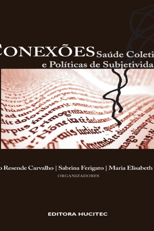 Sergio Resende Carvalho, Maria Elisabeth Barros, Sabrina Ferigato (Orgs.)  |  Conexões: saúde coletiva e políticas da subjetividade