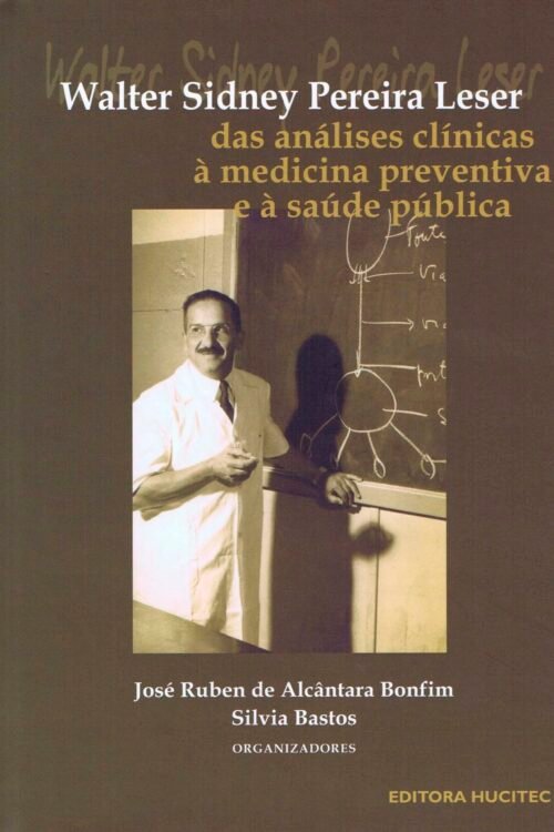 José Rubens de Alcântara Bonfim,  Sílvia Bastos  |  Walter Sidney Pereira Leser. Das análises clínicas à medicina preventiva e à saúde pública.