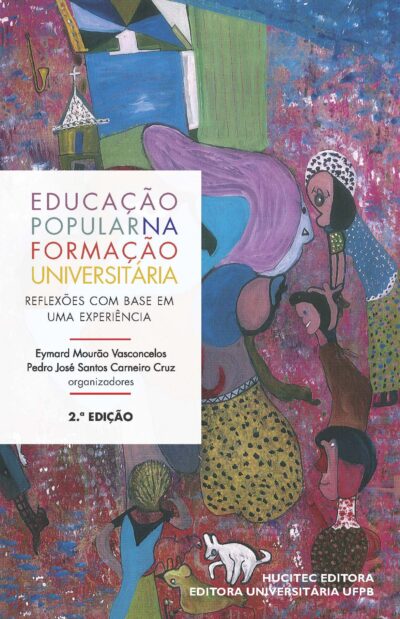 Eymard Mourão Vasconcelos; Pedro José Santos Carneiro Cruz (orgs.) | Educação popular na formação universitária: reflexões com base em uma experiência