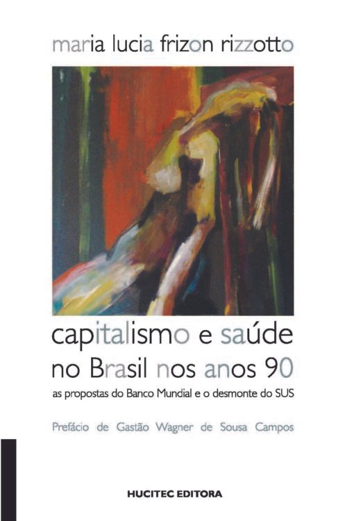 Maria Lucia Frizon Rizzotto  |  Capitalismo e saúde no Brasil nos anos 90: as propostas do Banco Mundial e o desmonte do SUS