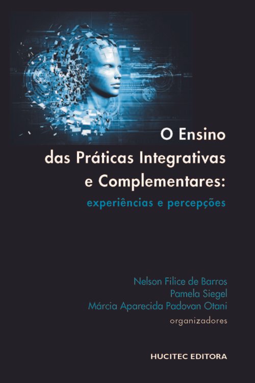 Nelson Filice de Barros, Pamela Siegel, Márcia Aparecida Padovani Otani (orgs.)  |  O ensino das práticas integrativas e complementares: experiências e percepções
