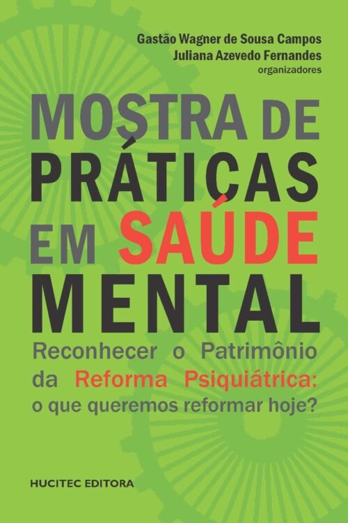 Juliana Azevedo Fernandes , Gastão Wagner de Sousa Campos (orgs.) | Mostra de Práticas em Saúde Mental. Reconhecer o patrimônio da reforma psiquiátrica: o que queremos reformar hoje?
