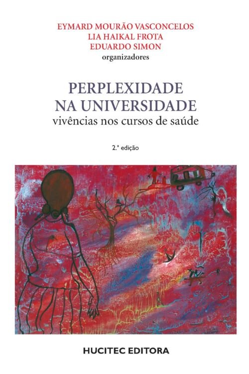 Perplexidade na universidade: Vivência nos cursos de saúde | Eymard Mourão Vasconcelos; Lia Haikal Frota; Eduardo Simon (orgs.)