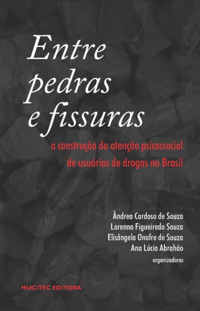 Ândrea Cardoso de Souza, Lorenna Figueiredo Souza, Elisângela Onofre de Souza, Ana Lúcia Abrahão (orgs.) | Entre pedras e fissuras: a construção da atenção psicossocial de usuário de drogas no Brasil