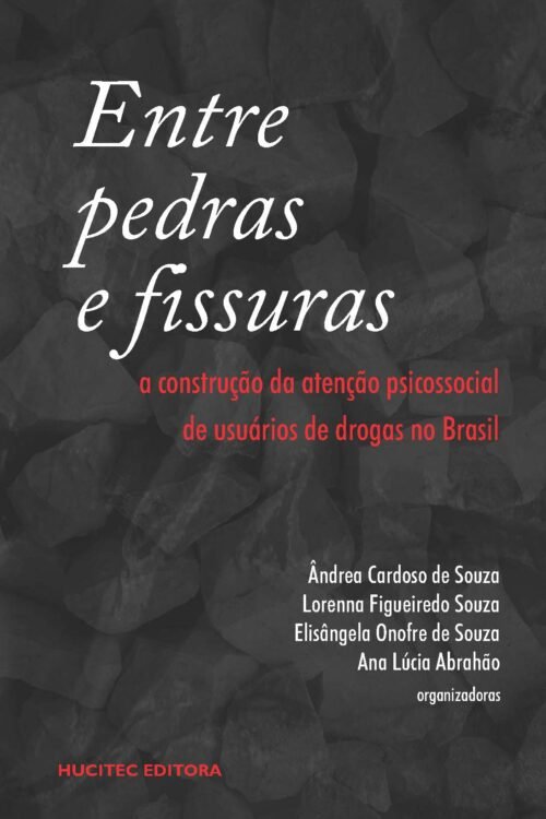 Ândrea Cardoso de Souza, Lorenna Figueiredo Souza, Elisângela Onofre de Souza, Ana Lúcia Abrahão (orgs.) | Entre pedras e fissuras: a construção da atenção psicossocial de usuário de drogas no Brasil