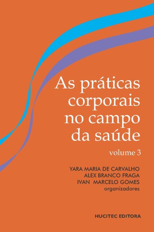 Yara Maria de Carvalho, Ivan M. Gomes, Alex Branco Fraga (orgs.) | As Práticas Corporais no Campo da Saúde: Pesquisa Interinstitucional e formação em rede. Volume III