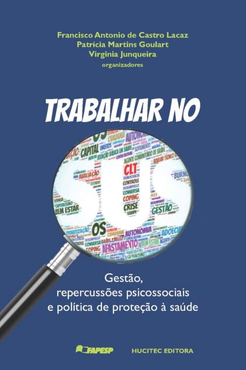 Virginia Junqueira, Patrícia Martins Goulart, Francisco Antonio de Castro Lacaz (orgs.)  |  Trabalhar no SUS: gestão, repercussões psicossociais e política de proteção à saúde