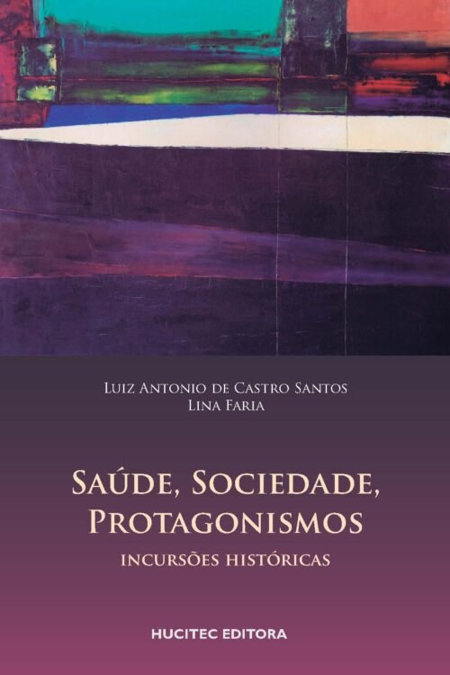 Luiz Antonio de Castro Santos, Lina Faria (orgs.)  |  Saúde, sociedade, protagonismos : Incursões históricas