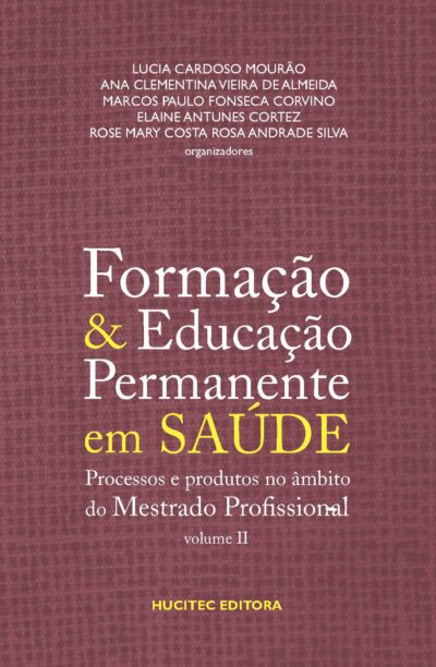 Formação e educação permanente em saúde: processos e produtos no âmbito do mestrado profissional vol. 2 | Lucia Cardoso Mourão, Ana Clementina Vieira de Almeida, Marco Paulo Fonseca Corvino, Eliane Antunes Cortez, Rose Mary Costa Andrade Silva (orgs.)