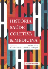 André Mota, Maria Cristina da Costa Marques (orgs.)  |  História, saúde coletiva e medicina