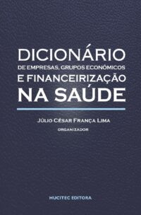 Dicionário de empresas e grupos econômicos e financeirização na saúde | Julio Cesar França Lima (org.)