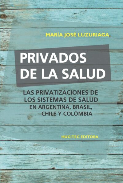 Privados de la salud: Las políticas de privatización de los sistemas de salud en Argentina, Brasil, Chile y Colombia  |  María José Luzuriaga