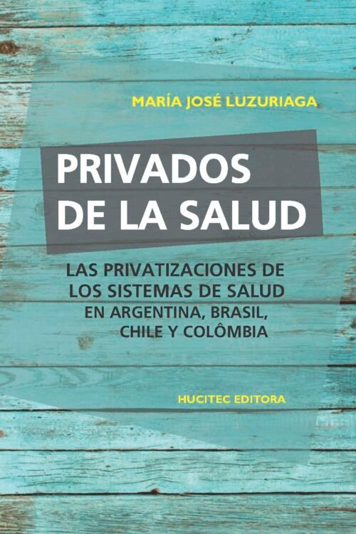 Privados de la salud: Las políticas de privatización de los sistemas de salud en Argentina, Brasil, Chile y Colombia  |  María José Luzuriaga