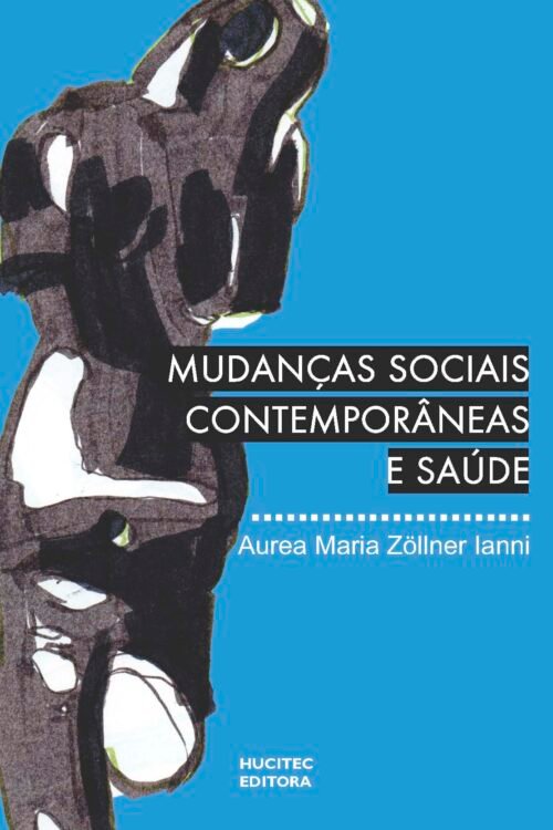 Aurea Maria Zöllner Ianni  |  Mudanças sociais contemporâneas e saúde: Estudo sobre teoria social e saúde pública no brasil
