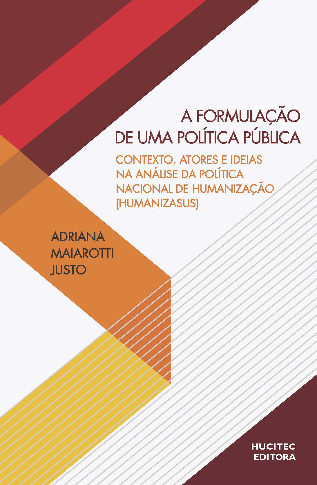 Adriana Maiarotti Justo  |  A formulação de uma política pública: contexto, atores e ideias na análise da política nacional de humanização (HumanizaSUS)