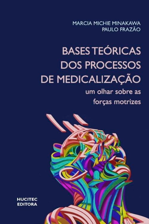 Marcia Michie Minakawa, Paulo Frazão  |  Bases teóricas dos processos de medicalização: Um olhar sobre as forças motrizes