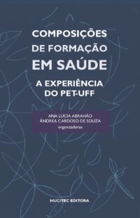 Ana Lúcia Abrahão, Ândrea Cardoso de Souza (orgs.)  |  Composições de formação em saúde: A experiência do pet-uff