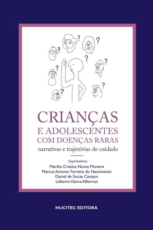 Martha Cristina Nunes Moreira, Marcos Antonio Ferreira do Nascimento, Daniel de Souza Campos, Lidiane Vianna Albernaz (orgs.) | Crianças e adolescentes com doenças raras: Narrativas e trajetórias de cuidado