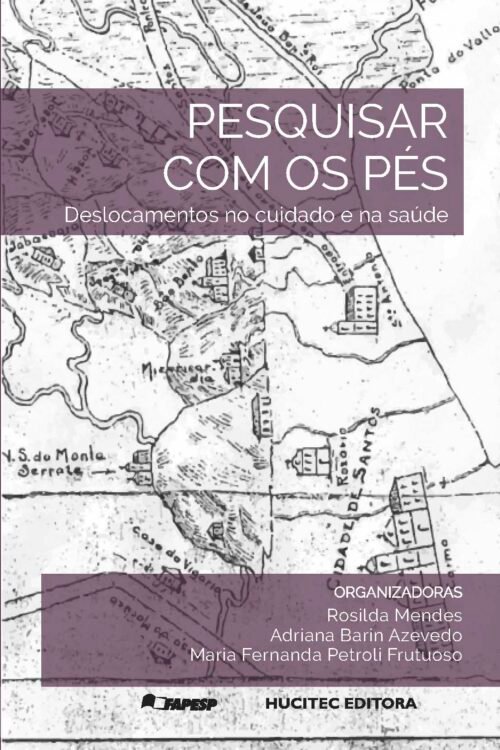 Rosilda Mendes, Adriana Barin de Azevedo, Maria Fernanda Petroli Frutuoso (Orgs.) | Pesquisar com os pés: deslocamentos no cuidado e na saúde Pesquisar com os pés: deslocamentos no cuidado e na saúde