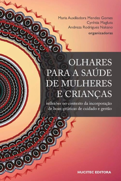 Maria Auxiliadora Mendes Gomes, Cynthia Magluta & Andreza Rodrigues Nakano (orgs.) | Olhares para a saúde de mulheres e crianças
