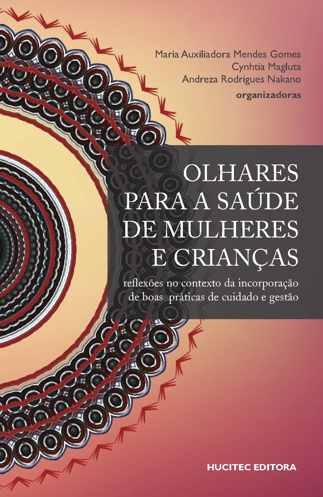 Maria Auxiliadora Mendes Gomes, Cynthia Magluta & Andreza Rodrigues Nakano (orgs.)  |  Olhares para a saúde de mulheres e crianças