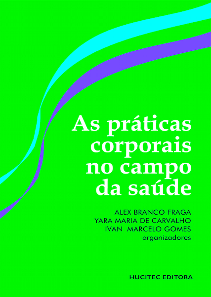 Alex Branco Fraga, Yara Maria de Carvalho, Ivan Marcelo Gomes (orgs.)  |  As práticas corporais no campo da saúde – Volume I