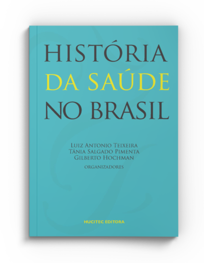 Luiz Antonio Teixeira, Tânia Salgado Pimenta, Gilberto Hochman (orgs.) | História da saúde no Brasil