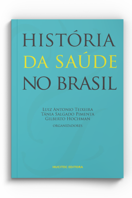 Luiz Antonio Teixeira, Tânia Salgado Pimenta, Gilberto Hochman (orgs.) | História da saúde no Brasil