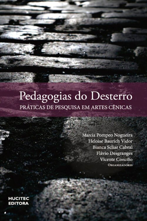 Pedagogias do Desterro: práticas de pesquisa de artes cênicas | Marcia Pompeo Nogueira, Heloise Baurich Vidor, Bianca Scliar Cabral, Flávio Desgranges, Vicente Concilio (orgs.)