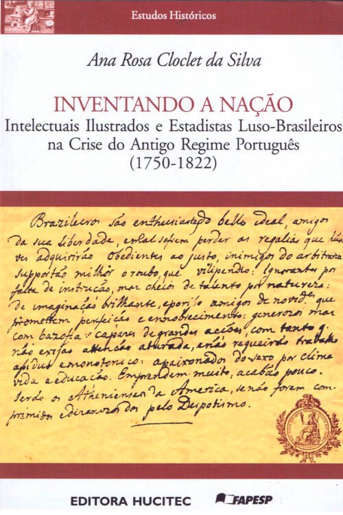 Ana Rosa Cloclet da Silva |  Inventando a nação: Intelectuais ilustrados e estadistas luso-brasileiros na crise do antigo regime português (1750-1822)