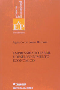 Agnaldo de Sousa Barbosa | Empresariado fabril e desenvolvimento econômico