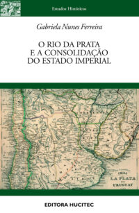 Gabriela Nunes Ferreira | O Rio da Prata e a Consolidação do Estado Imperial