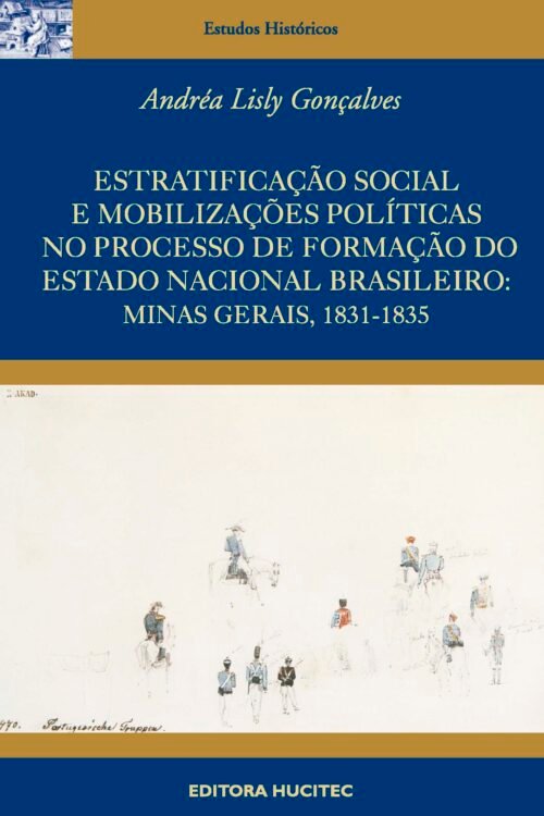 Estratificação social e mobilizações políticas no processo de formação do estado nacional brasileiro: Minas Gerais, 1831-1835  |  Andréa Lisly Gonçalves