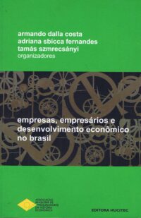 Armando Dalla Costa (org.), Adriana Sbicca Fernandes (org.) & Tamás Szmrecsányi (org.)  |  Empresas, empresários e desenvolvimento econômico no Brasil