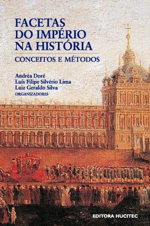 Andréa Doré, Luis Felipe Silvério Lima, Luiz Geraldo Silva | Facetas do Império na História: conceitos e métodos