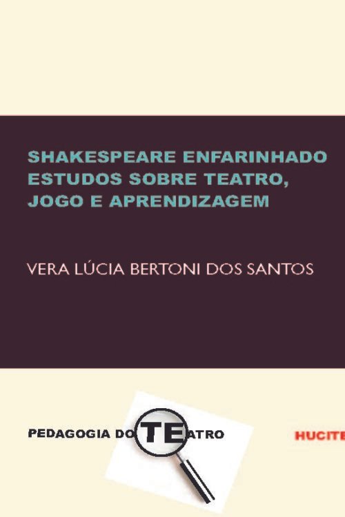 Shakespeare enfarinhado: teatro, jogo e aprendizagem  |  Vera Lúcia Bertoni dos Santos