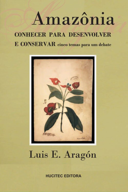 Luis E. Aragon  |  Amazônia: Conhecer Para Desenvolver e Conservar Cinco Temas Para Um Debate