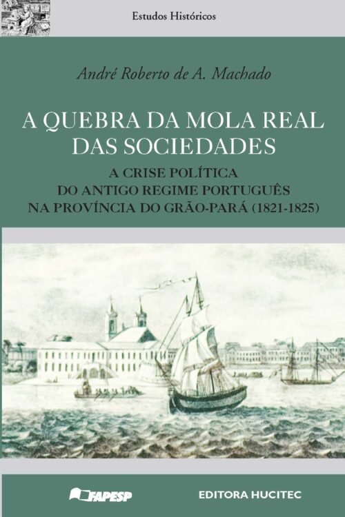 Machado, André Roberto A.  |  A quebra da mola real das sociedades: a crise política do antigo regime Português na província do Grão-Pará (1821-1825)