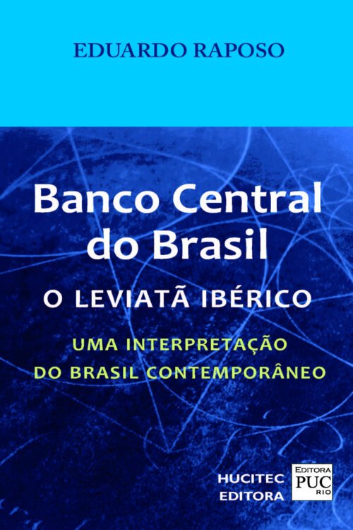 Eduardo Raposo  |  Banco central do Brasil, o leviatã ibérico: Uma interpretação do Brasil contemporâneo