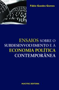Fábio Guedes Gomes  |  Ensaios sobre o subdesenvolvimento e a economia política contemporânea